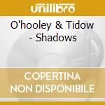 O'hooley & Tidow - Shadows cd musicale di O'hooley & Tidow