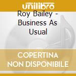 Roy Bailey - Business As Usual cd musicale di Bailey Roy
