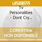Tv Personalities - Dont Cry.. cd