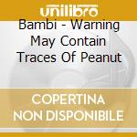 Bambi - Warning May Contain Traces Of Peanut cd musicale di Bambi