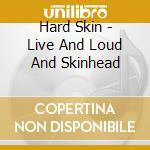 Hard Skin - Live And Loud And Skinhead cd