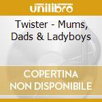 Twister - Mums, Dads & Ladyboys cd