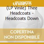(LP Vinile) Thee Headcoats - Headcoats Down lp vinile di Headcoats Thee