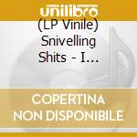 (LP Vinile) Snivelling Shits - I Can'T Come -Coloured- cd