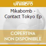 Mikabomb - Contact Tokyo Ep cd musicale di Mikabomb