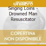Singing Loins - Drowned Man Resuscitator cd