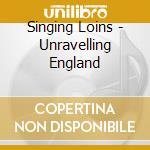 Singing Loins - Unravelling England cd