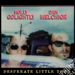 Holly Golightly / Dan Melchior - Desperate Little Town Goods cd musicale di Holly/dan Golightly