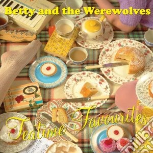 Betty & The Werewolves - Tea Time Favourites cd musicale di BETTY AND THE WEREWO