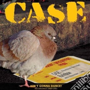 Case - Aint Gonna Dance:recordings 1980-1985 cd musicale di Case