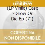 (LP Vinile) Case - Grow Or Die Ep (7') vinile