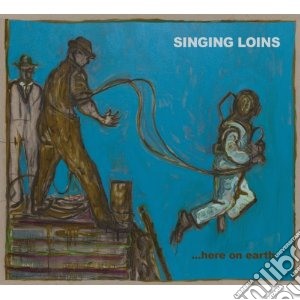 Singing Loins - ...here On Earth cd musicale di Loins Singing