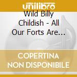 Wild Billy Childish - All Our Forts Are With.. cd musicale di Wild Billy Childish