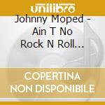 Johnny Moped - Ain T No Rock N Roll Rookie / Super Woofa (7