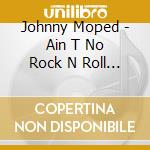 Johnny Moped - Ain T No Rock N Roll Rookie / Super Woofa (7') cd