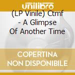 (LP Vinile) Ctmf - A Glimpse Of Another Time vinile