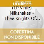 (LP Vinile) Milkshakes - Thee Knights Of Trashe vinile
