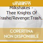 Milkshakes - Thee Knights Of Trashe/Revenge:Trash Fro cd