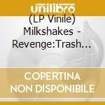 (LP Vinile) Milkshakes - Revenge:Trash From The Vaults lp vinile di Milkshakes