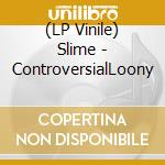 (LP Vinile) Slime - ControversialLoony lp vinile di Slime