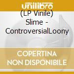 (LP Vinile) Slime - ControversialLoony vinile