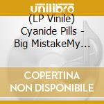(LP Vinile) Cyanide Pills - Big MistakeMy Babys Become A Right Wing Extremist lp vinile di Cyanide Pills