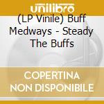 (LP Vinile) Buff Medways - Steady The Buffs lp vinile di Buff Medways
