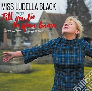 Miss Ludella Black - Till You Lie In Your Grave cd musicale di Miss Ludella Black