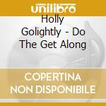 Holly Golightly - Do The Get Along cd musicale di Holly Golightly