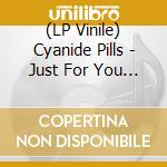 (LP Vinile) Cyanide Pills - Just For You B/W I'M Celebrating (7') vinile