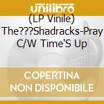 (LP Vinile) The???Shadracks-Pray C/W Time'S Up vinile
