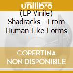 (LP Vinile) Shadracks - From Human Like Forms lp vinile