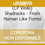 (LP Vinile) Shadracks - From Human Like Forms vinile