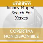 Johnny Moped - Search For Xerxes cd musicale