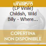(LP Vinile) Childish, Wild Billy - Where The Wild Purple Iris Grows vinile