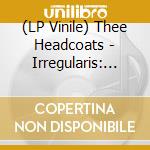 (LP Vinile) Thee Headcoats - Irregularis: The Great Hiatus vinile