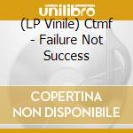 (LP Vinile) Ctmf - Failure Not Success lp vinile