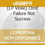 (LP Vinile) Ctmf - Failure Not Success vinile