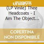 (LP Vinile) Thee Headcoats - I Am The Object Of Your Desire vinile