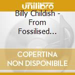 Billy Childish - From Fossilised Cretaceous Seams: A Short History Of His Song And Dance Groups cd