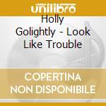Holly Golightly - Look Like Trouble cd