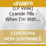 (LP Vinile) Cyanide Pills - When I'm With You (7") vinile
