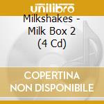 Milkshakes - Milk Box 2 (4 Cd) cd