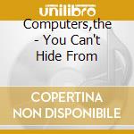 Computers,the - You Can't Hide From cd