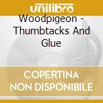 Woodpigeon - Thumbtacks And Glue cd musicale di Woodpigeon