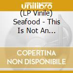 (LP Vinile) Seafood - This Is Not An Exit vinile