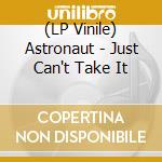 (LP Vinile) Astronaut - Just Can't Take It vinile