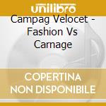 Campag Velocet - Fashion Vs Carnage cd musicale di Campag Velocet