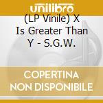 (LP Vinile) X Is Greater Than Y - S.G.W. vinile