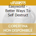 Easyworld - Better Ways To Self Destruct